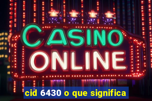 cid 6430 o que significa